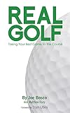 Real Golf: Taking Your Best Game to the Course