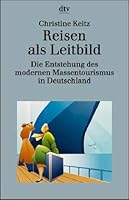 Reisen als Leitbild: Die Entstehung des modernen Massentourismus in Deutschland 3423306262 Book Cover