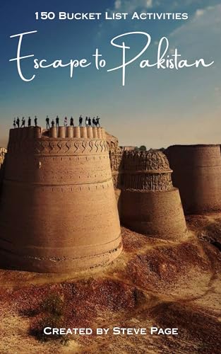 Escape to Pakistan: 150 Bucket List Activities (Escape to the World Book 137)