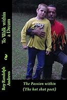 To walk within a dream: The Passion within The hot shot poet 1518717969 Book Cover