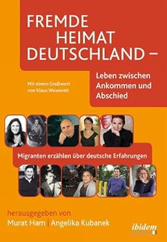 Fremde Heimat Deutschland - Leben zwischen Ankommen und Abschied: Migranten erzählen über deutsche Erfahrungen