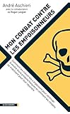 Mon combat contre les empoisonneurs: Comment les industriels s'organisent pour continuer à vendre leurs produits toxiques et comment les citoyens se mobilisent pour leur répondre