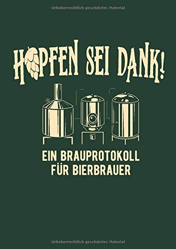 Hopfen sei Dank! Ein Brauprotokoll für Bierbrauer: Detaillierte Brauprotokolle zum Ausfüllen | Großzügiges DIN A4 Format | 104 Seiten für 50 Sude | ... für Hobby- und Heimbrauer (German Edition)