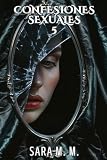 Confesiones Sexuales Volumen 5: Relatos eróticos con sexo explícito con deseo y pasión: historias prohibidas de amor, lujuria y fantasías inolvidables