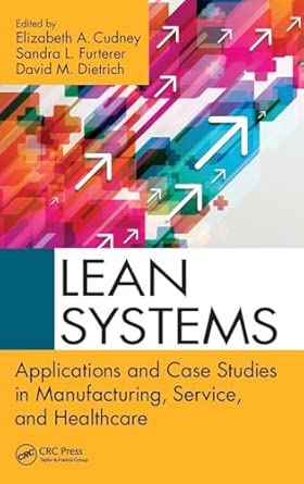 Lean Systems: Applications and Case Studies in Manufacturing, Service, and Healthcare Lean Systems: Applications and Case Studies in Manufacturing, Service, and Healthcare book cover