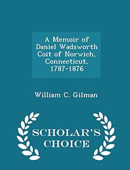 Paperback A Memoir of Daniel Wadsworth Coit of Norwich, Connecticut, 1787-1876 - Scholar's Choice Edition Book