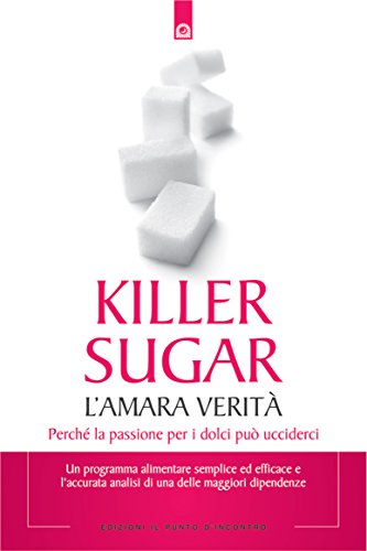 Killer sugar: L'amara verità. Perché la passione per i dolci può ucciderci. (Salute e benessere