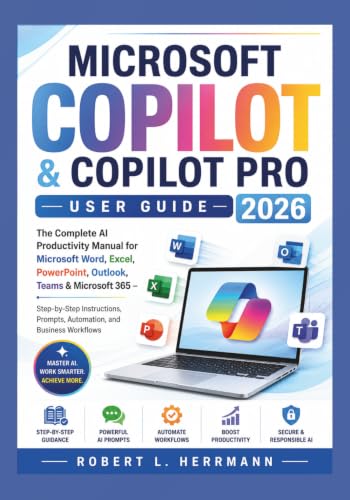MICROSOFT COPILOT & COPILOT PRO USER GUIDE 2026: The Complete AI Productivity Manual for Microsoft Word, Excel, PowerPoint, Outlook, Teams & Microsoft ... Prompts, Automation, and Business Workflows