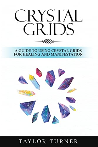 Crystal Grids: A Guide To Using Crystal Grids For Healing And Manifestation