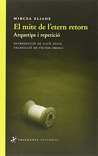 El Mite De L'Etern Retorn. Arquetips I Repetició (Assaig) El Mite De L'Etern Retorn. Arquetips I Repetició (Assaig)