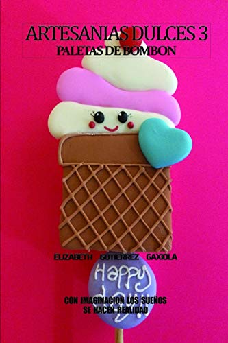 ARTESANIAS DULCES 3: CON IMAGINACION LOS SUEÑOS SE HACEN REALIDAD (Spanish Edition)
