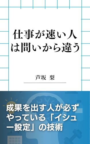 仕事が速い人は問いから違う: 成果を出す人が必ずやっている「イシュー設定」の技術 ビジネス思考力向上シリーズ