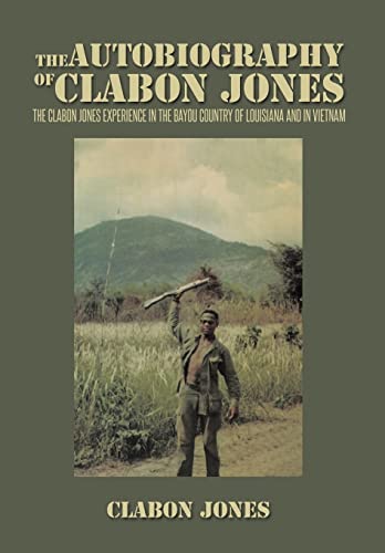 The Autobiography of Clabon Jones: The Clabon Jones Experience in the Bayou Country of Louisiana and in Vietnam