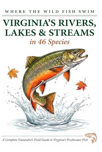 Where the Wild Fish Swim: Virginia's Rivers, Lakes and Streams: A Complete Naturalist's Field Guide to Freshwater Fish (Where the Wild Fish Swim: Illustrated Field Guides for Beginners)