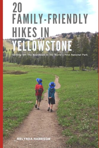 Twenty Family-Friendly Hikes in Yellowstone: Getting beyond the boardwalk in the world's first...