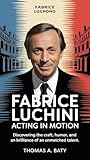  Fabrice Luchini: Acting in Motion: Discovering the Craft, Humor, and Brilliance of an Unmatched Talent (English Edition)
