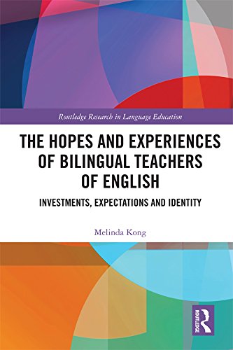 The Hopes and Experiences of Bilingual Teachers of English: Investments, Expectations and Identity (Routledge Research in Language Education)