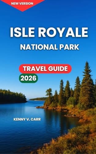 ISLE ROYALE TRAVEL GUIDE 2026: Top Attractions & Experiences, Hiking Trails, Water Adventures, Things To Do, Itineraries, Where to Stay & Eat, Nearby Day ... & (Locals Travel Experience Book 18)