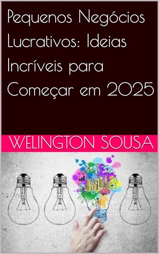 Pequenos Negócios Lucrativos: Ideias Incríveis para Começar em 2025