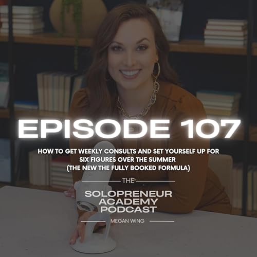 Episode 107: How to Get Weekly Consults and Set Yourself Up for Six Figures Over the Summer (The New The Fully Booked Formula)