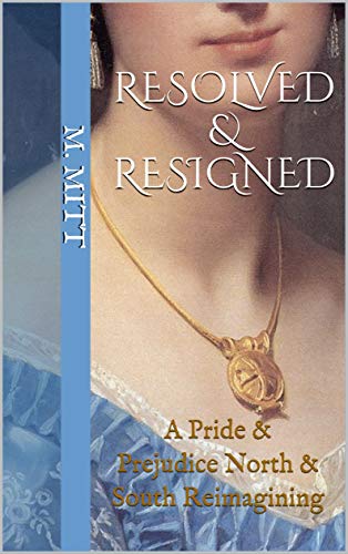 Resolved & Resigned: A Pride & Prejudice North & South Reimagining (The Austen Gaskell Series Book 2) by [M. Mitt]