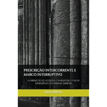 Capa do livro PRESCRIÇÃO INTERCORRENTE E MARCO INTERRUPTIVO: A INTERRUPÇÃO DO ACÓRDÃO CONFIRMATÓRIO À LUZ DA JURISPRUDÊNCIA DOS TRIBUNAIS SUPERIORES (Portuguese Edition)