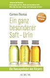 Ein ganz besonderer Saft - Urin: Die Hausapotheke des Körpers. Inklusive "Erfahrungen mit Urin. Briefe zum besonderen Saft" & "Blick über den Zaun. Erfolge und Erfahrungen mit Urin"