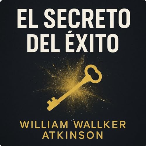 El Secreto del &Eacute;xito &ndash; William Walker Atkinson | Audiolibro Completo en Espa&ntilde;ol