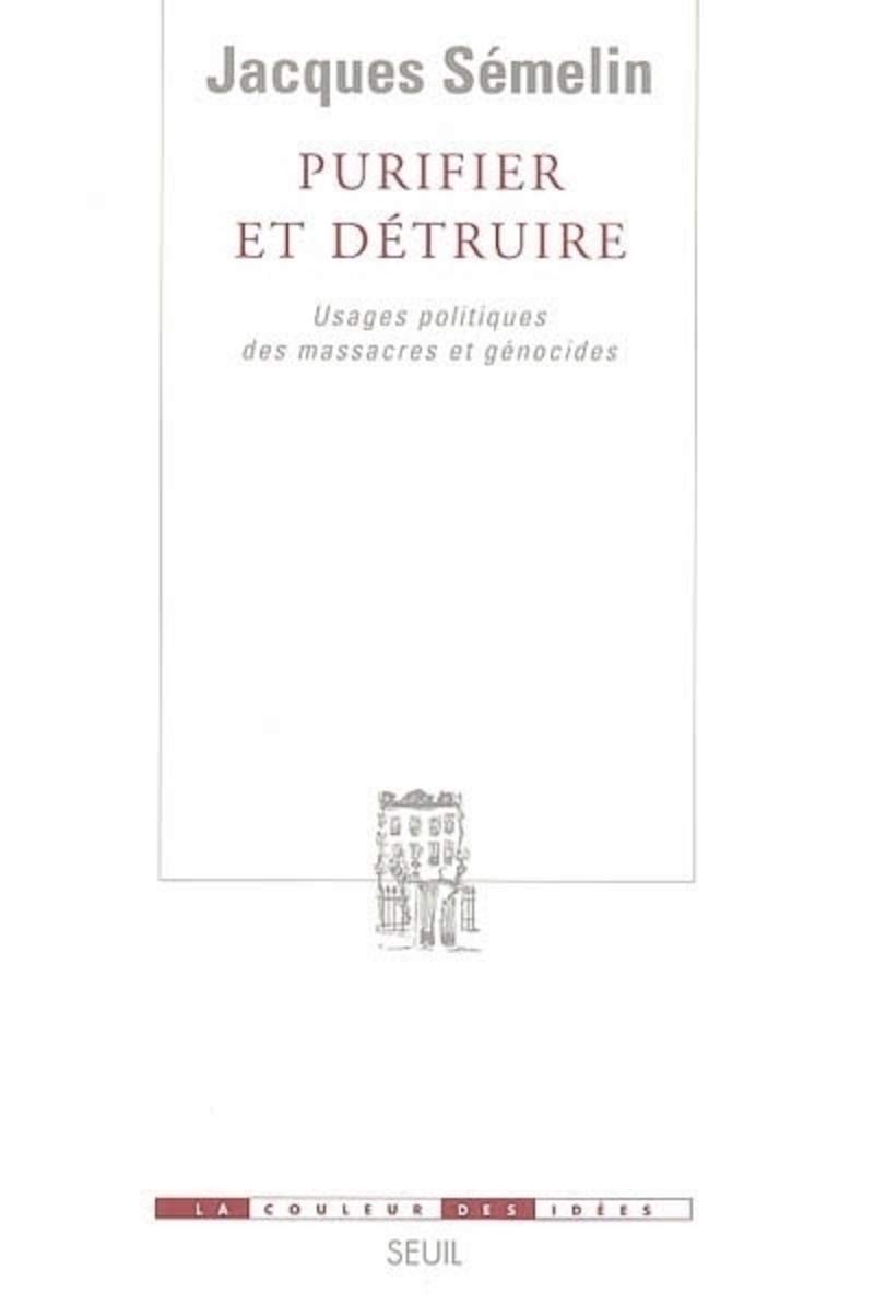 Purifier et Détruire. Usages politiques des massacres et génocides (La Couleur des idées)