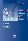 AG, GmbH oder Einzelfirma?: Aktueller Ratgeber für den Unternehmer zur Wahl der richtigen Rechtsform