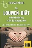 Die Louwen-Diät und die Ernährung in der Schwangerschaft: Alle Infos, Rezepte, Erfahrungen, Tipps - Hannah König 