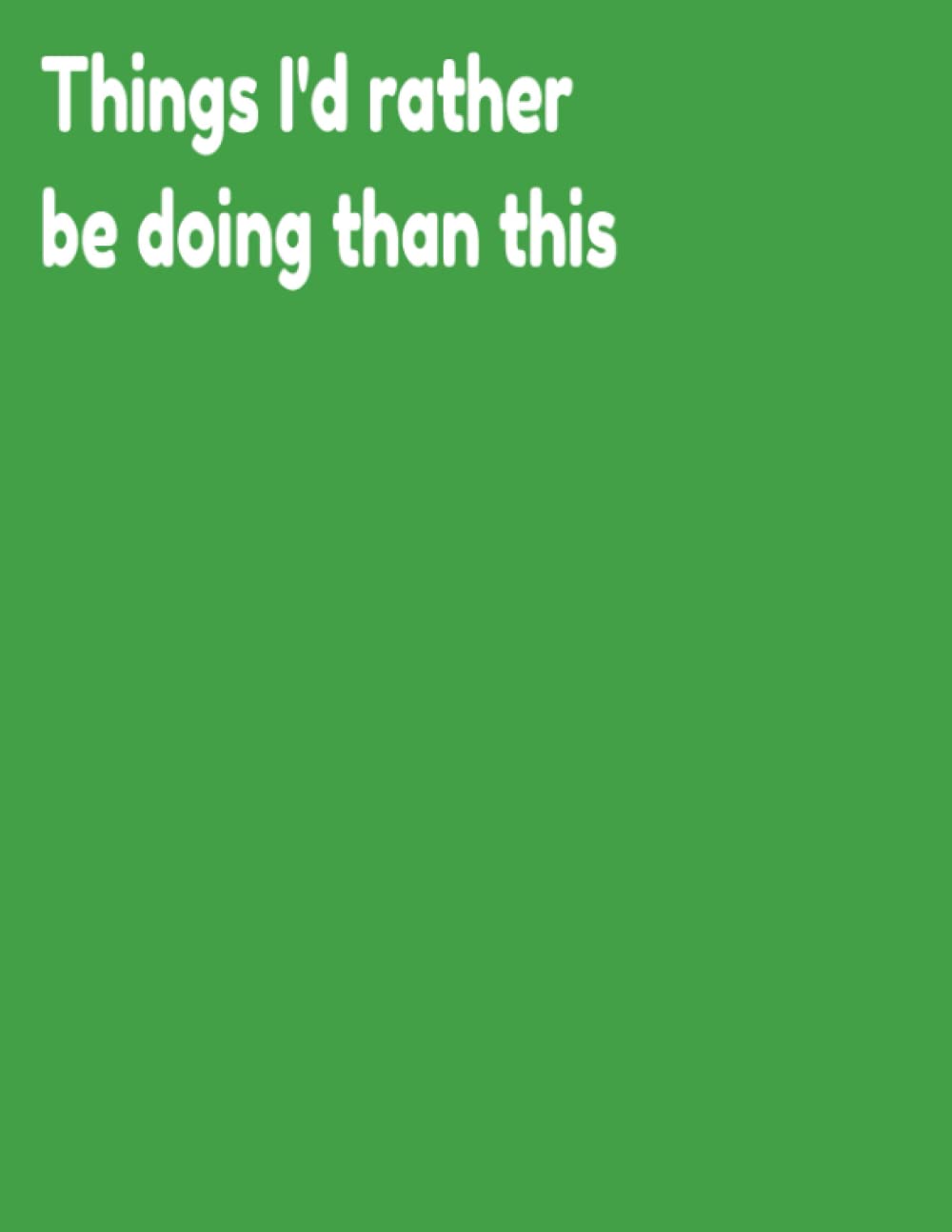 Things I'd Rather Be Doing Than This, Funny Notebooks For Adults, Funny Notebooks For Coworkers: Funny Office Journal, A4 120 Page Lined Notebook