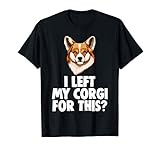 Photo Gallery i left my corgi for this tee shirt funny corgi love maglietta Photo Gallery i left my corgi for this tee shirt funny corgi love maglietta