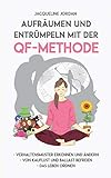 Aufräumen und Entrümpeln mit der QF-Methode: Verhaltensmuster erkennen und ändern, Von Kauflust und Ballast befreien, Das Leben ordnen