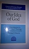 Our Idea of God: An Introduction to Philosophical Theology (Contours of Christian Philosophy)