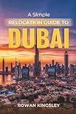 A Simple Relocation Guide to Dubai: A Step-by-Step Guide to Visas, Housing, Cost of Living, Healthcare, and Settling In