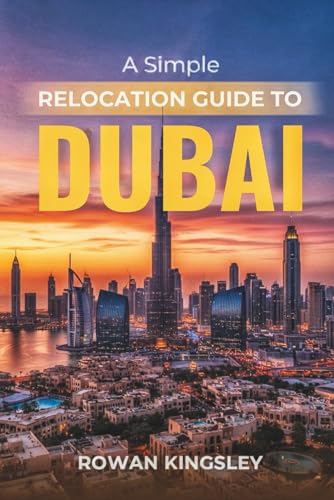 A Simple Relocation Guide to Dubai: A Step-by-Step Guide to Visas, Housing, Cost of Living, Healthcare, and Settling In