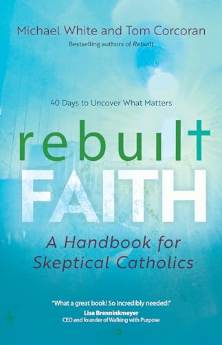 Rebuilt Faith: A Handbook for Skeptical Catholics (A Rebuilt Parish Book)