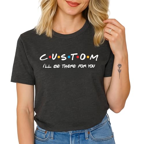 Custom I’ll Be There For You Shirt – Personalized Friends-Inspired T-Shirt – Unique Gift for Friends, Family, Birthday, BFF, Bridesmaid – Custom Name Tee for Women Men - Personified Party Squad Tee