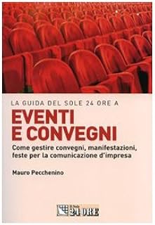 Eventi e convegni. Come gestire convegni, manifestazioni, feste per la comunicazione d'impresa (Marketing & comunicazione)