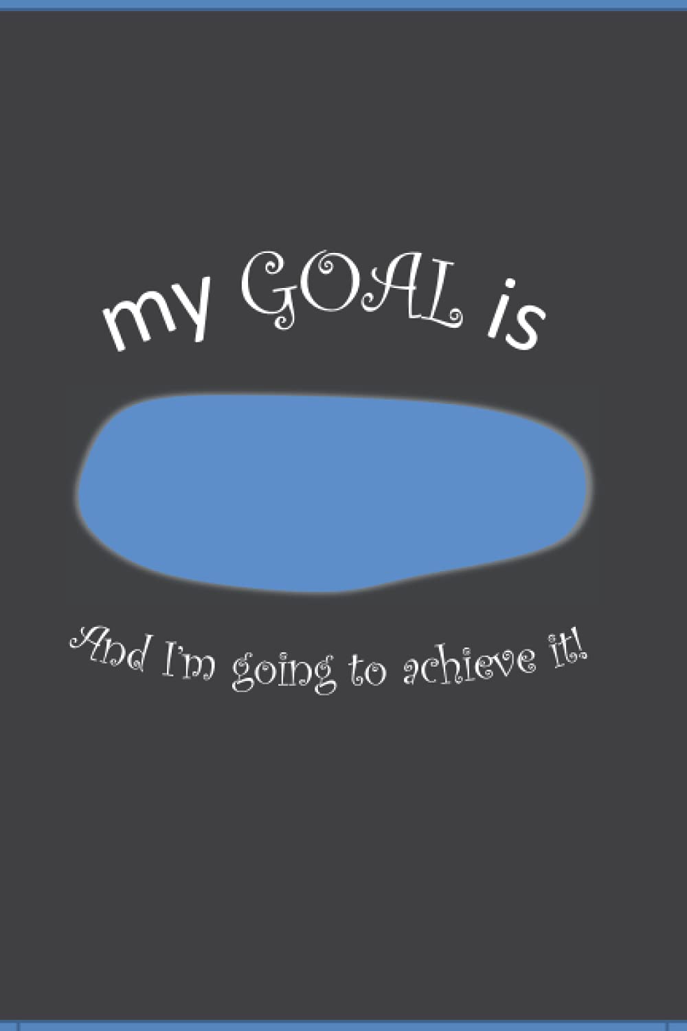 My GOAL is...: and I'm going to achieve it.