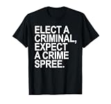 Elect a Criminal Expect a Crime Spree T-Shirt