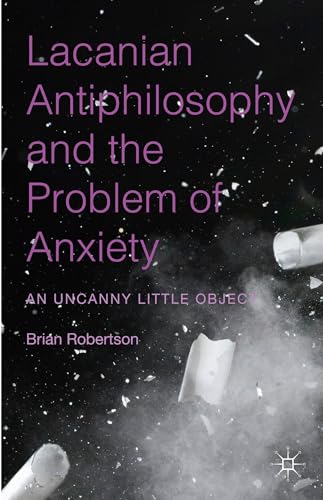 Lacanian Antiphilosophy and the Problem of Anxiety: An Uncanny Little Object