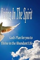 Living in the Spirit: God's Plan for you to Thrive in the Abundant Life 0692206337 Book Cover