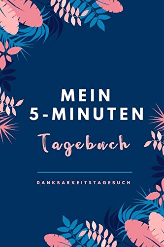 MEIN 5-MINUTEN TAGEBUCH DANKBARKEITSTAGEBUCH: A5 52 Wochen Kalender | 5- Minuten Tagebuch | Geschenk für Frauen Mama Oma Schwester Beste Freundin | ... | Achtsamkeit | Planer | (German Edition)