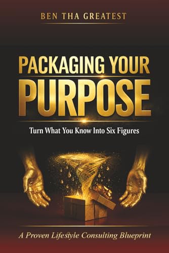 PACKAGING YOUR PURPOSE: Turn What You Know Into Six Figures