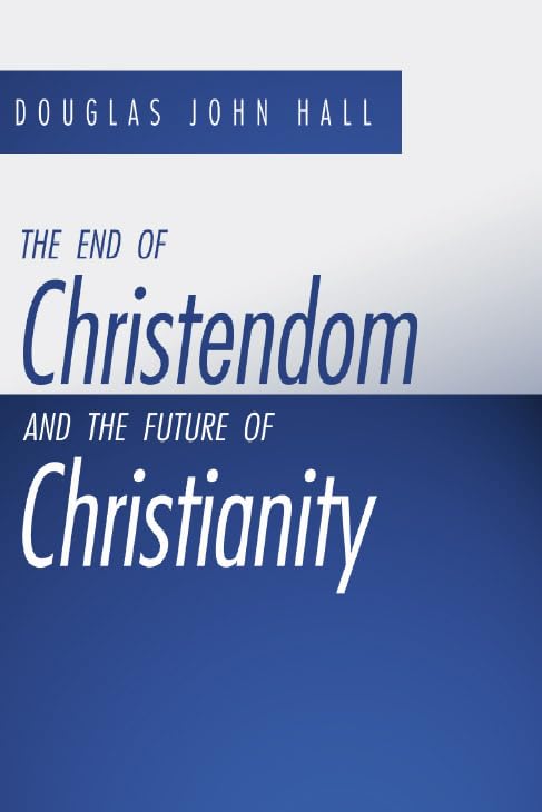 The End of Christendom and the Future of Christianity [Paperback] Hall, Douglas J.