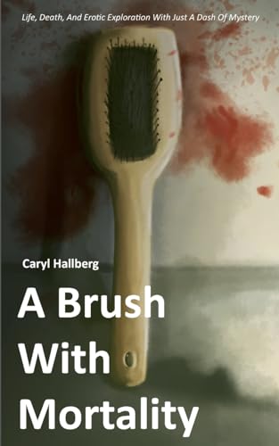 A Brush With Mortality: Life, Death, And Erotic Exploration With Just A Dash Of Mystery