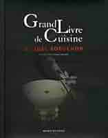 Grand Livre de Cuisine de Joël Robuchon Grand livre de cuisine de Joel Robuchon by Joël Robuchon