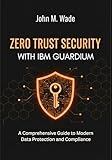Zero Trust Security with IBM Guardium: A Compreh